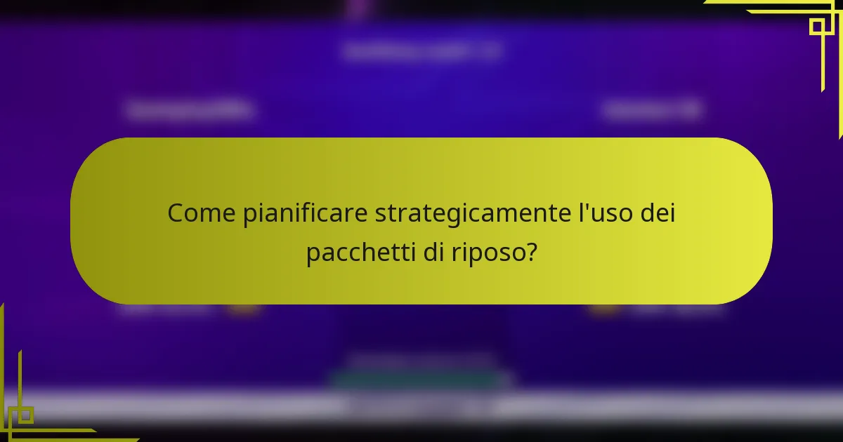 Come pianificare strategicamente l'uso dei pacchetti di riposo?