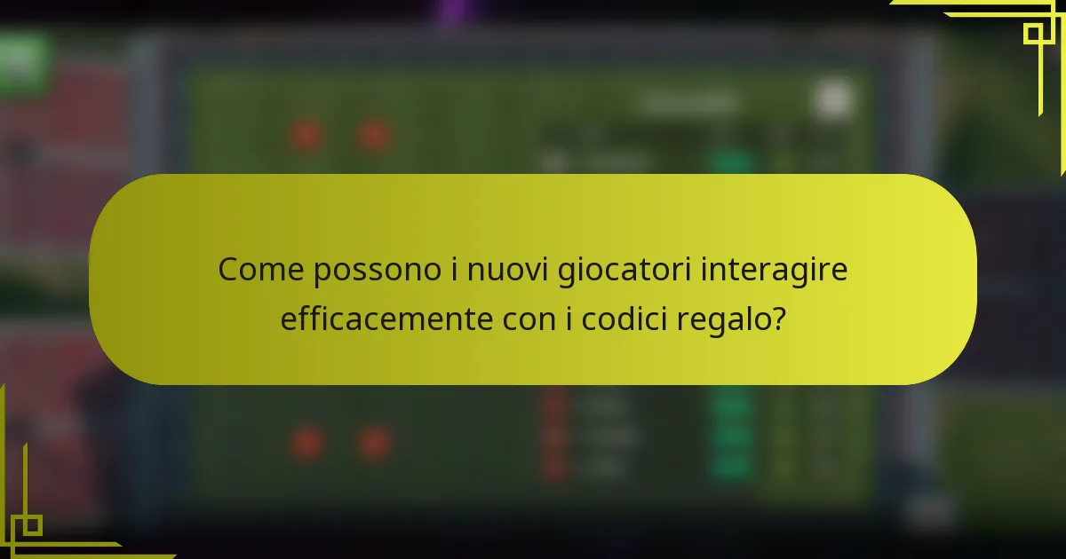 Come possono i nuovi giocatori interagire efficacemente con i codici regalo?