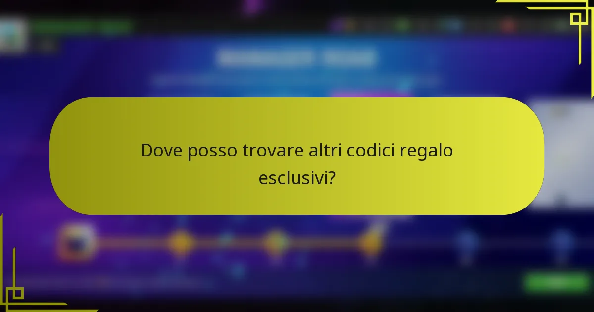 Dove posso trovare altri codici regalo esclusivi?