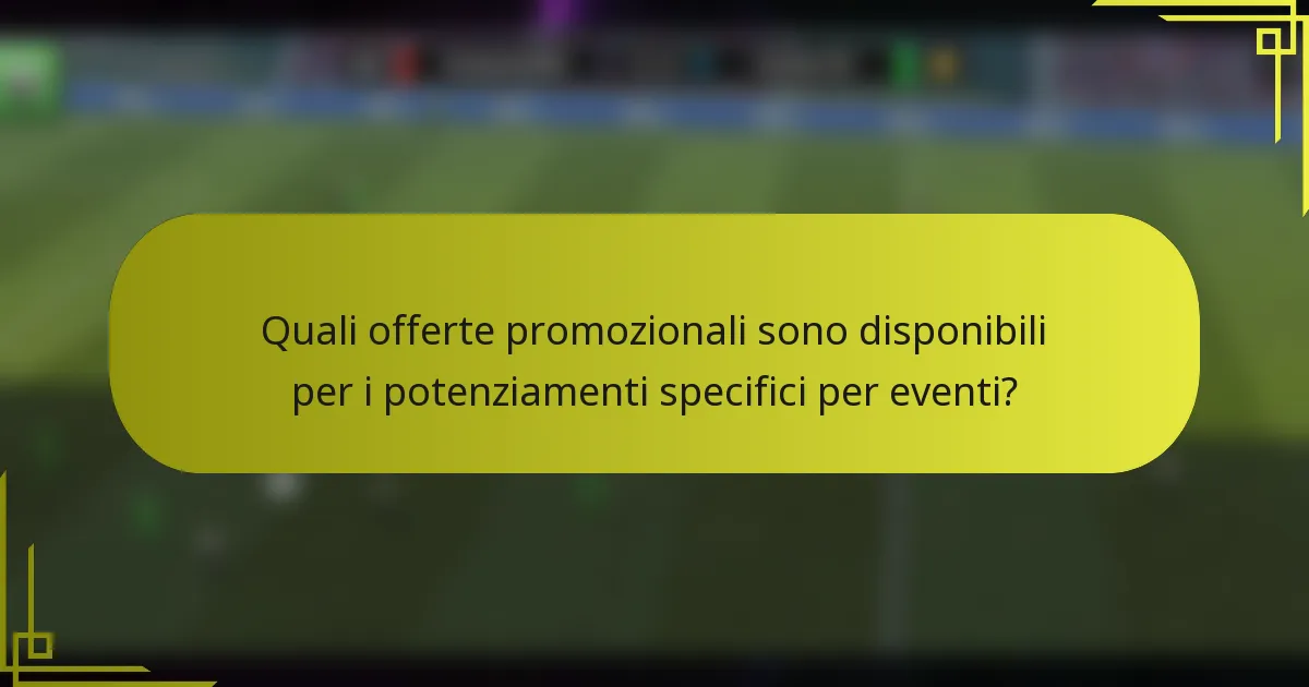 Quali offerte promozionali sono disponibili per i potenziamenti specifici per eventi?