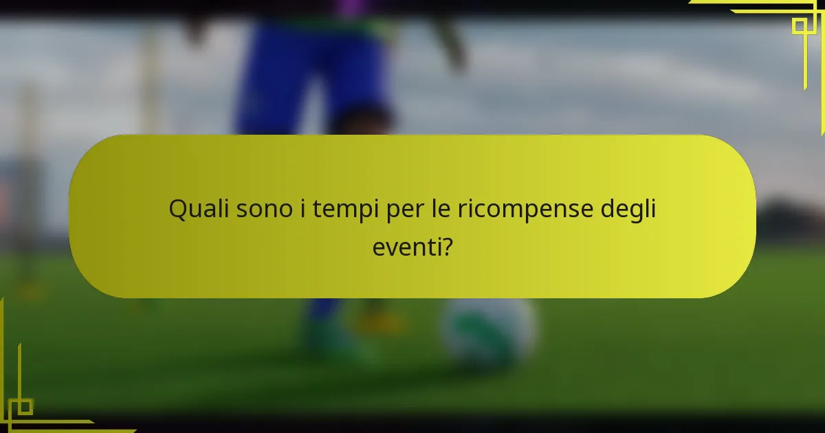 Quali sono i tempi per le ricompense degli eventi?