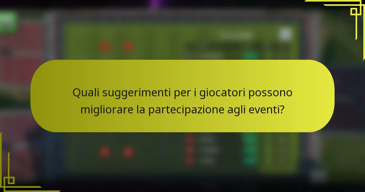 Quali suggerimenti per i giocatori possono migliorare la partecipazione agli eventi?