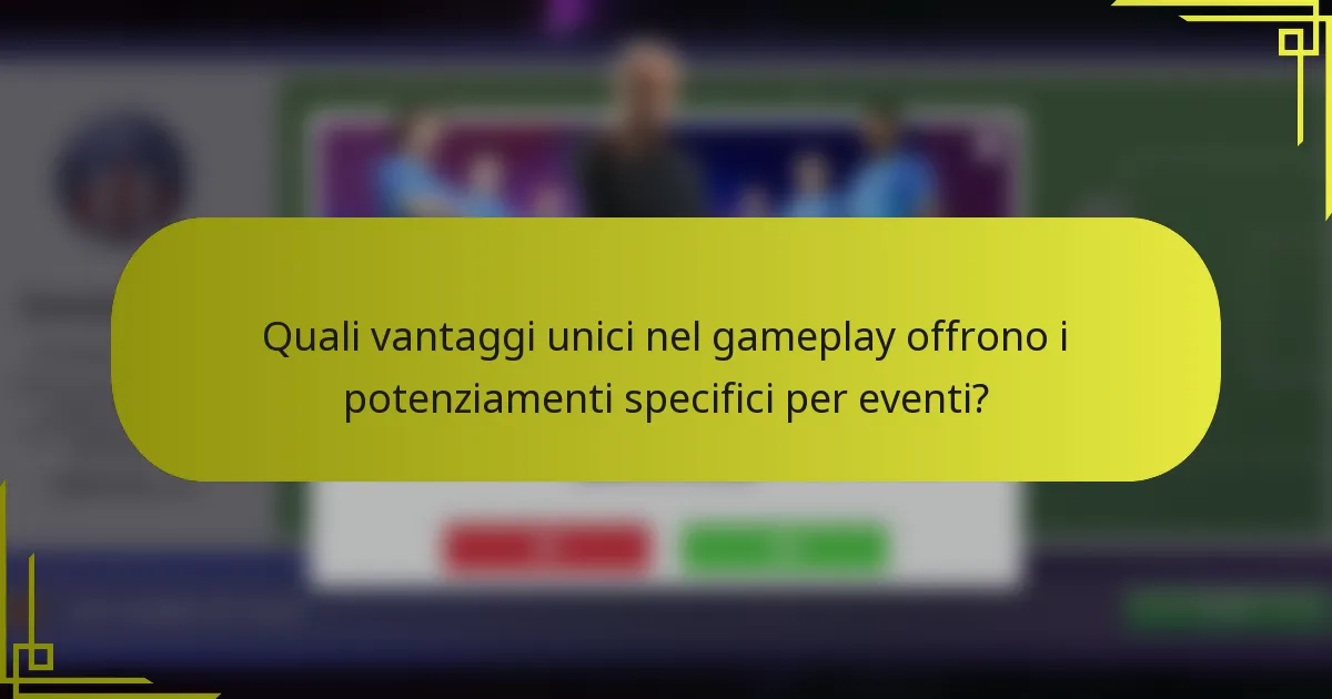Quali vantaggi unici nel gameplay offrono i potenziamenti specifici per eventi?
